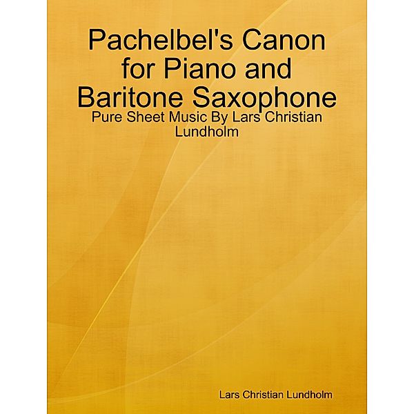 Pachelbel's Canon for Piano and Baritone Saxophone - Pure Sheet Music By Lars Christian Lundholm, Lars Christian Lundholm