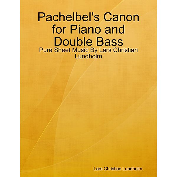 Pachelbel's Canon for Piano and Double Bass - Pure Sheet Music By Lars Christian Lundholm, Lars Christian Lundholm