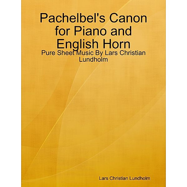 Pachelbel's Canon for Piano and English Horn - Pure Sheet Music By Lars Christian Lundholm, Lars Christian Lundholm
