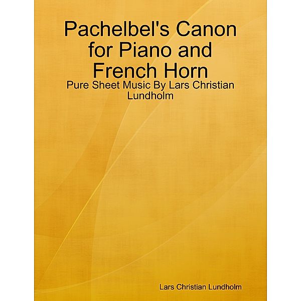 Pachelbel's Canon for Piano and French Horn - Pure Sheet Music By Lars Christian Lundholm, Lars Christian Lundholm