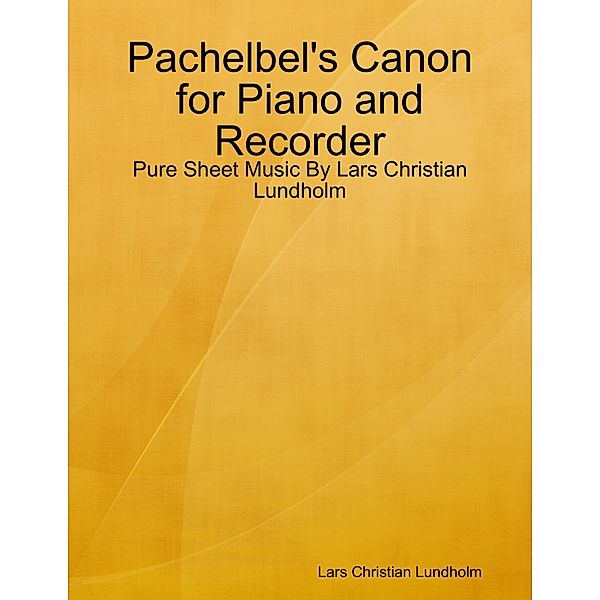 Pachelbel's Canon for Piano and Recorder - Pure Sheet Music By Lars Christian Lundholm, Lars Christian Lundholm