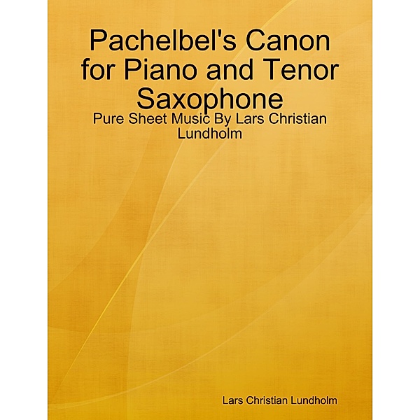 Pachelbel's Canon for Piano and Tenor Saxophone - Pure Sheet Music By Lars Christian Lundholm, Lars Christian Lundholm