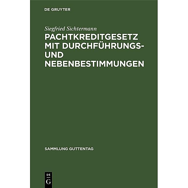 Pachtkreditgesetz mit Durchführungs- und Nebenbestimmungen / Sammlung Guttentag, Siegfried Sichtermann
