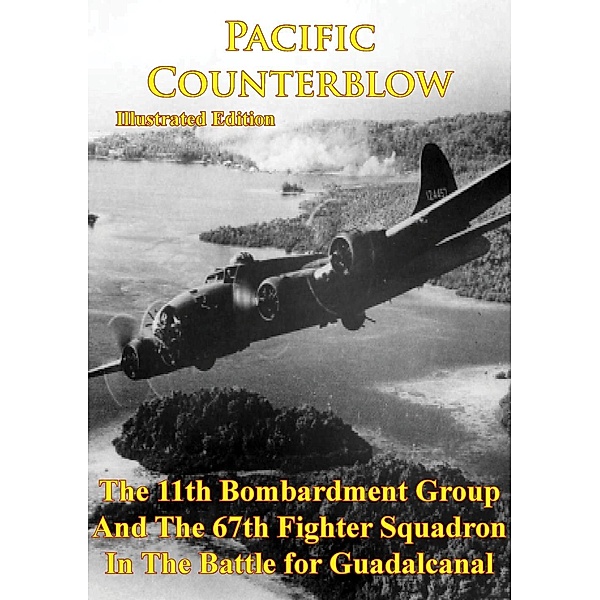 Pacific Counterblow - The 11th Bombardment Group And The 67th Fighter Squadron In The Battle For Guadalcanal, Anon