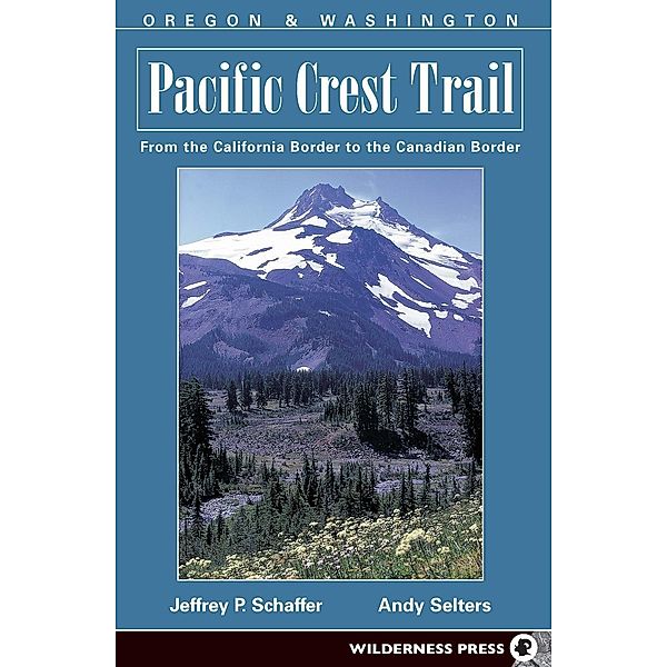 Pacific Crest Trail: Pacific Crest Trail: Oregon and Washington, Andy Selters, Jeffrey P. Schaffer