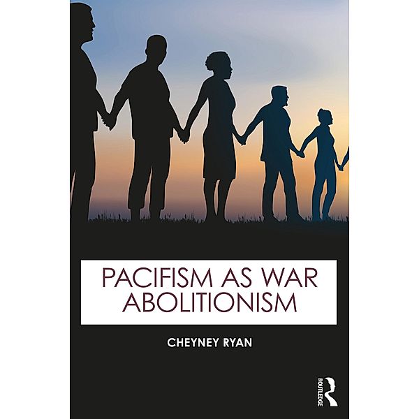 Pacifism as War Abolitionism, Cheyney Ryan