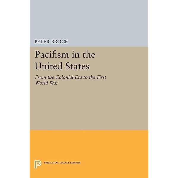 Pacifism in the United States / Princeton Legacy Library Bd.3869, Peter Brock