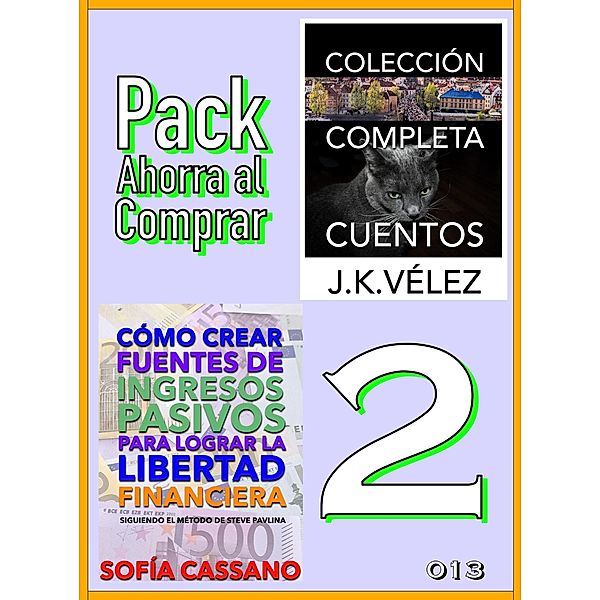 Pack Ahorra al Comprar 2 - nº 013: Cómo crear fuentes de ingresos pasivos & Colección Completa Cuentos de Ciencia Ficción y Misterio, Sofía Cassano, J. K. Vélez