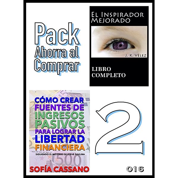 Pack Ahorra al Comprar 2 - nº 016: Cómo crear fuentes de ingresos pasivos para lograr la libertad financiera & El Inspirador Mejorado, Sofía Cassano, J. K. Vélez