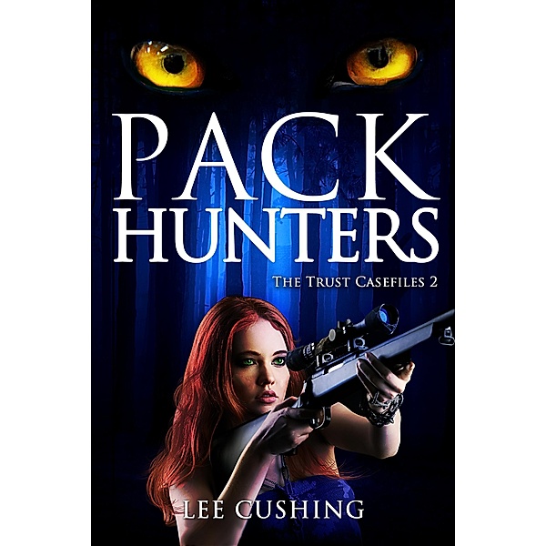 Pack Hunters (Trust Casefiles, #2) / Trust Casefiles, Lee Cushing