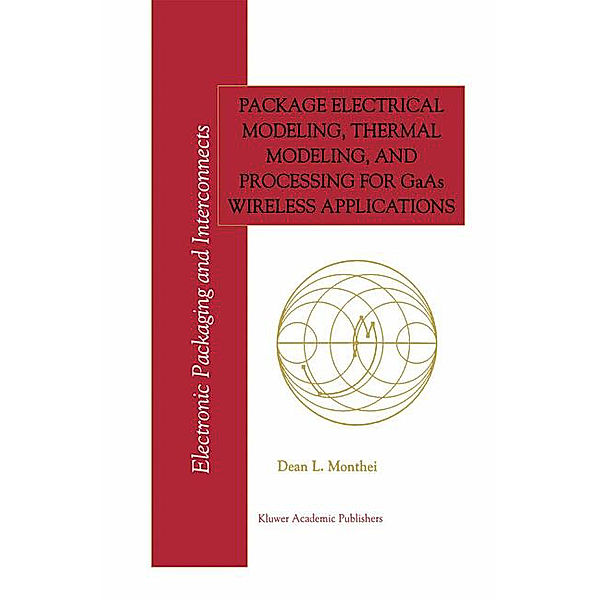 Package Electrical Modeling, Thermal Modeling, and Processing for GaAs Wireless Applications, Dean L. Monthei