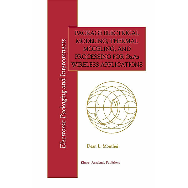 Package Electrical Modeling, Thermal Modeling, and Processing for GaAs Wireless Applications, Dean L. Monthei