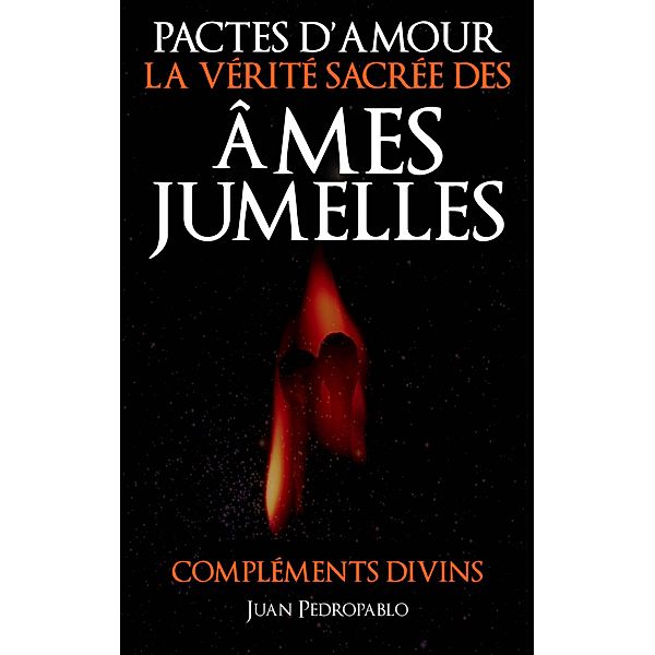 Pactes D'Amour  -  La Verite Sacree des Ames Jumelles, Juan Pedropablo