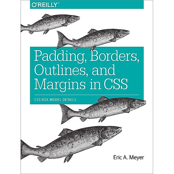 Padding, Borders, Outlines, and Margins in CSS / O'Reilly Media, Eric A. Meyer