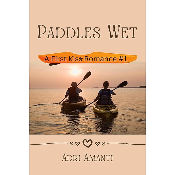 Paddles Wet (First-Kiss Romance, #1) / First-Kiss Romance, Adri Amanti