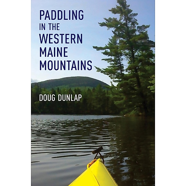 Paddling in the Western Maine Mountains, Doug Dunlap