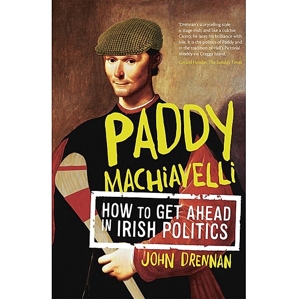 Paddy Machiavelli - How to Get Ahead in Irish Politics, John Drennan