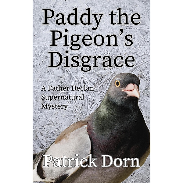 Paddy the Pigeon's Disgrace (A Father Declan Supernatural Mystery) / A Father Declan Supernatural Mystery, Patrick Dorn