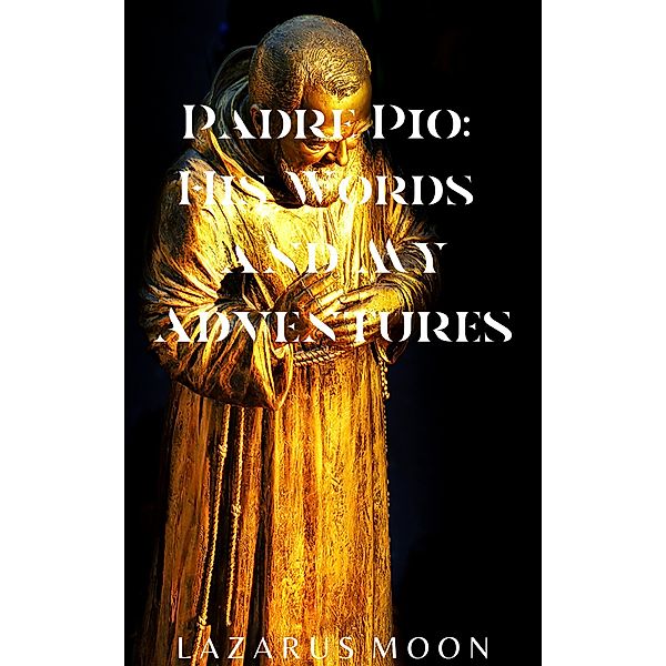 Padre Pio: His Words and My Adventures, Lazarus Moon