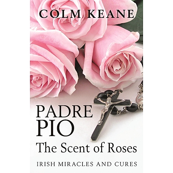 Padre Pio - The Scent of  Roses, Colm Keane