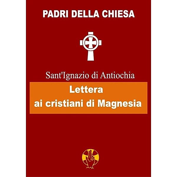 Padri della Chiesa: Lettera ai cristiani di Magnesia, Sant'Ignazio di Antiochia