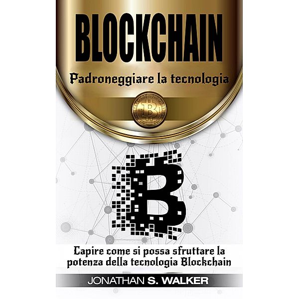 Padroneggiare la tecnologia Blockchain, Jonathan S. Walker