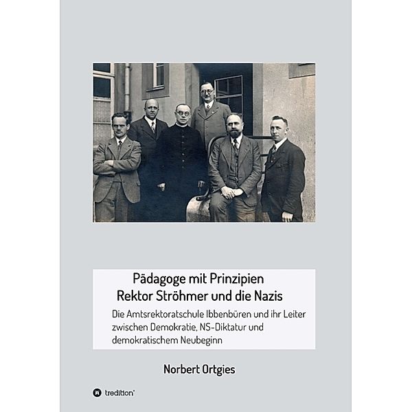 Pädagoge mit Prinzipien - Rektor Ströhmer und die Nazis, Norbert Ortgies