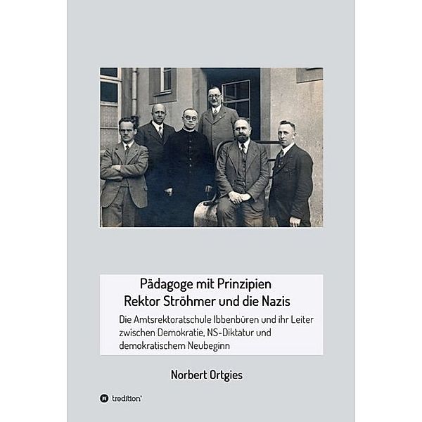 Pädagoge mit Prinzipien - Rektor Ströhmer und die Nazis, Norbert Ortgies