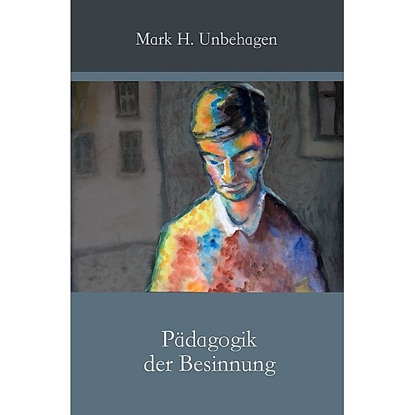 Pädagogik der Besinnung, Mark H. Unbehagen