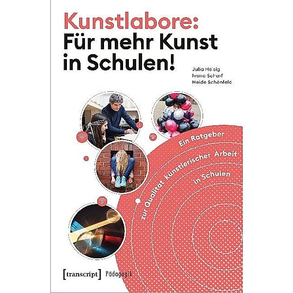 Pädagogik / Kunstlabore: Für mehr Kunst in Schulen!, Julia Heisig, Ivana Scharf, Heide Schönfeld