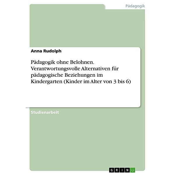 Pädagogik ohne Belohnen. Verantwortungsvolle Alternativen für pädagogische Beziehungen im Kindergarten (Kinder im Alter von 3 bis 6), Anna Rudolph