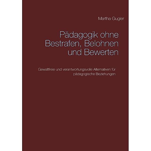 Pädagogik ohne bestrafen, belohnen und bewerten, Martha Gugler