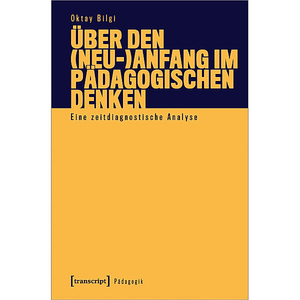 Pädagogik / Über den (Neu-)Anfang im pädagogischen Denken, Oktay Bilgi