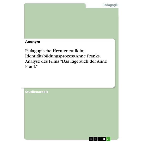 Pädagogische Hermeneutik im Identitätsbildungsprozess Anne Franks. Analyse des Films Das Tagebuch der Anne Frank