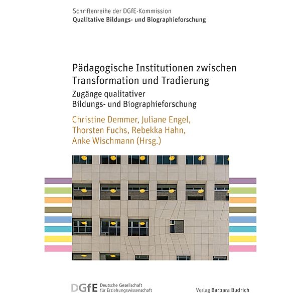 Pädagogische Institutionen zwischen Transformation und Tradierung / Schriftenreihe der DGfE-Kommission Qualitative Bildungs- und Biographieforschung Bd.9