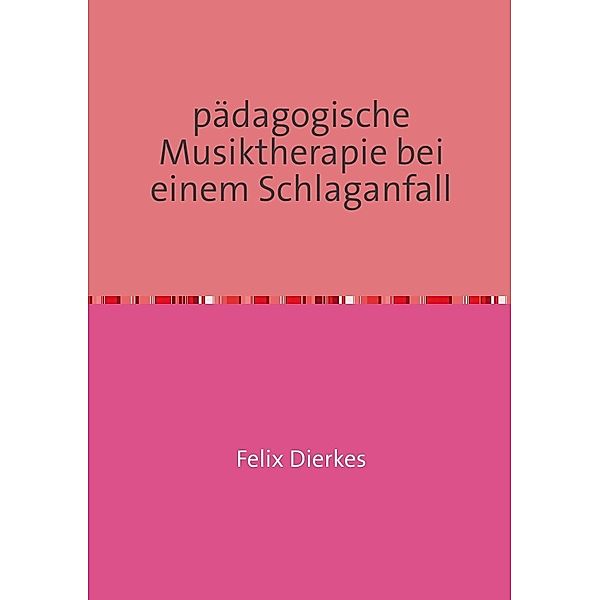 pädagogische Musiktherapie bei einem Schlaganfall, Felix Dierkes