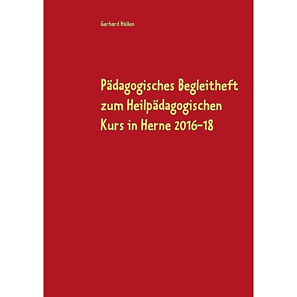 Pädagogisches Begleitheft zum Heilpädagogischen Kurs in Herne 2016-18, Gerhard Hallen