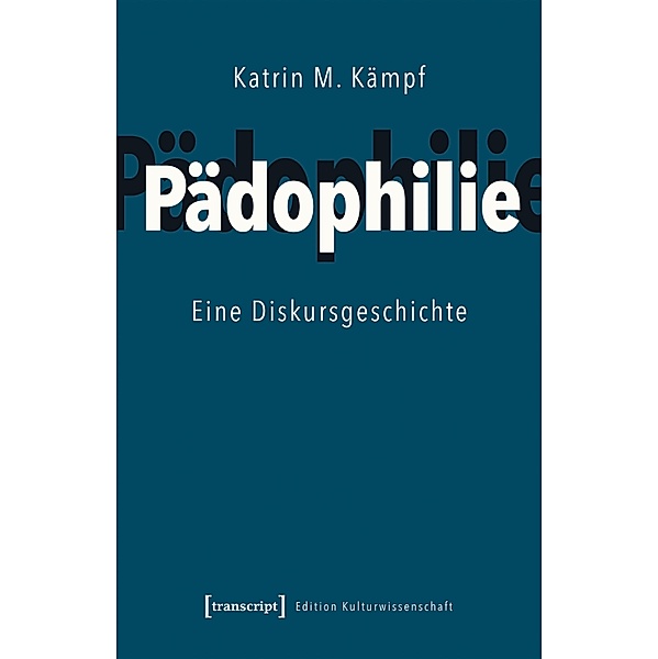 Pädophilie / Edition Kulturwissenschaft Bd.249, Katrin M. Kämpf