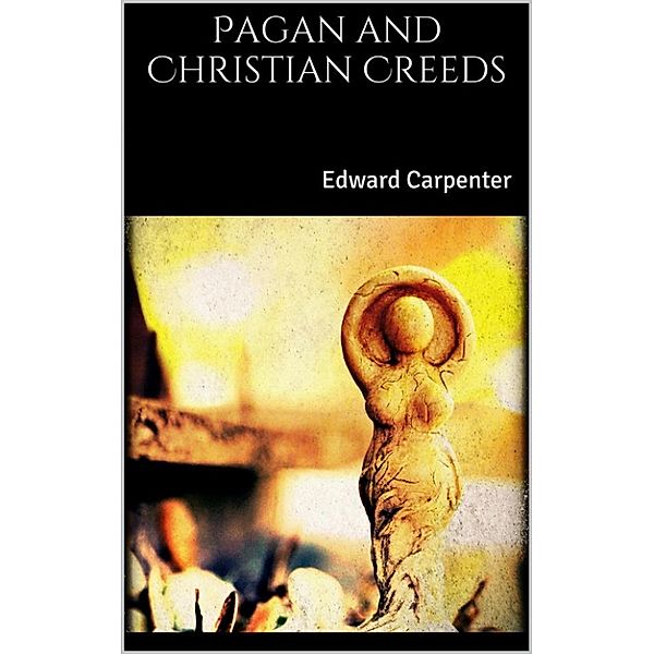 Pagan and Christian Creeds, Edward Carpenter