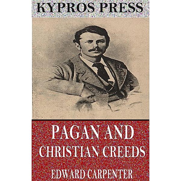 Pagan and Christian Creeds: Their Origin and Meaning, Edward Carpenter