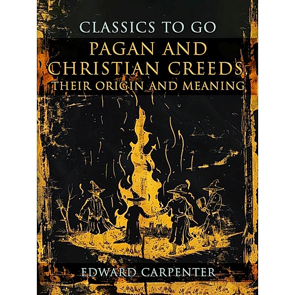 Pagan And Christian Creeds, Their Origin And Meaning, Edward Carpenter