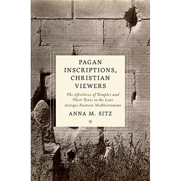 Pagan Inscriptions, Christian Viewers, Anna M. Sitz