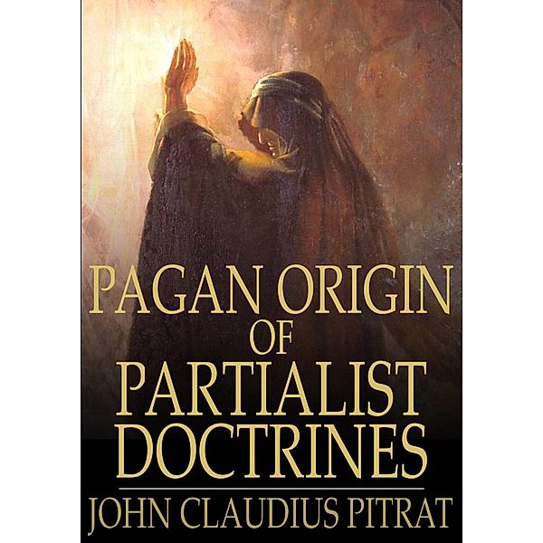 Pagan Origin of Partialist Doctrines / The Floating Press, John Claudius Pitrat