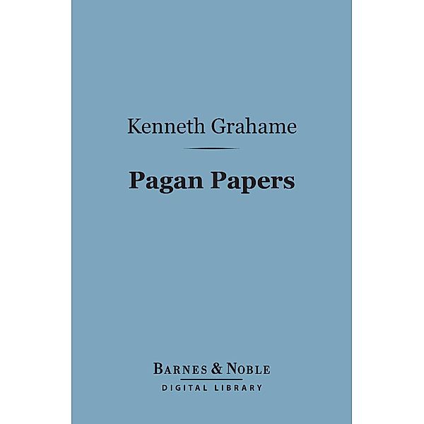 Pagan Papers (Barnes & Noble Digital Library) / Barnes & Noble, Kenneth Grahame