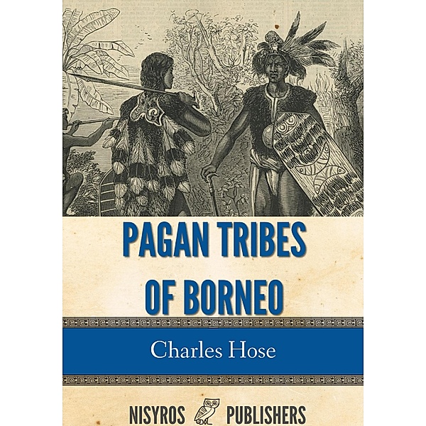 Pagan Tribes of Borneo, Charles Hose