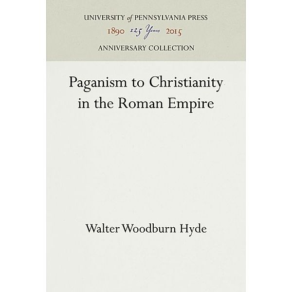 Paganism to Christianity in the Roman Empire, Walter Woodburn Hyde