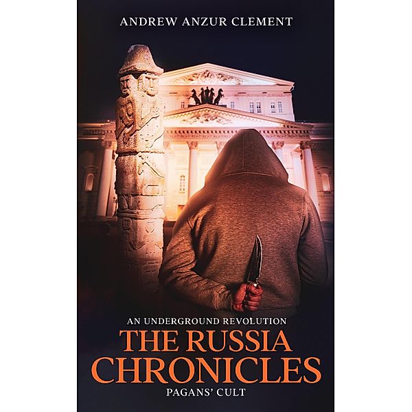 Pagans' Cult. The Russia Chronicles. An Underground Revolution. / The Russia Chronicles, Andrew Anzur Clement