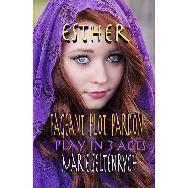 Pageant Plot Pardon: Play - Esther, Marie Seltenrych