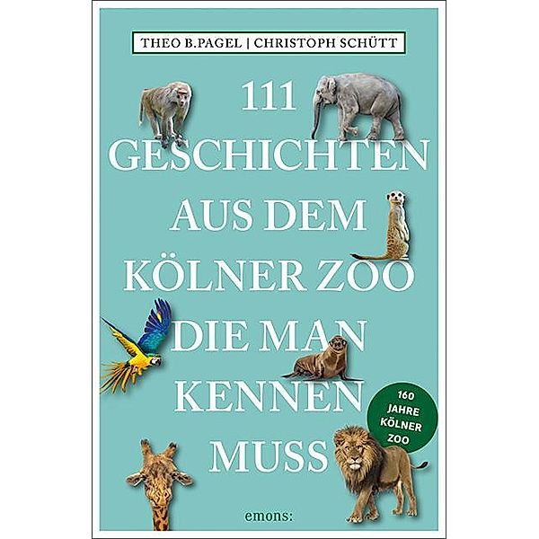 Pagel, T: 111 Geschichten aus dem Kölner Zoo, die man kennen, Theo B. Pagel, Christoph Schütt