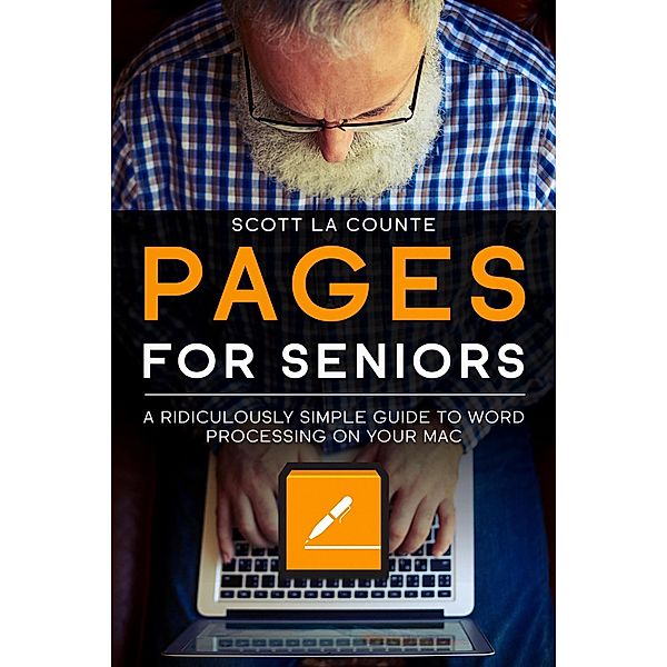 Pages For Seniors: A Ridiculously Simple Guide To Word Processing On Your Mac, Scott La Counte